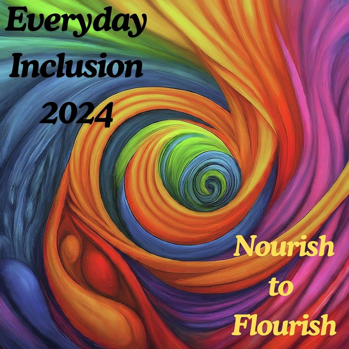 Swirling vortex of colors circling to the center of the image; Text reads: Everyday Inclusion 2024 Nourish to Flourish 