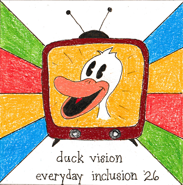 Duck head on a TV screen; green, red, yellow, blue rays from the left and right of the tv; text below reads "duck vision - everyday inclusion '26"