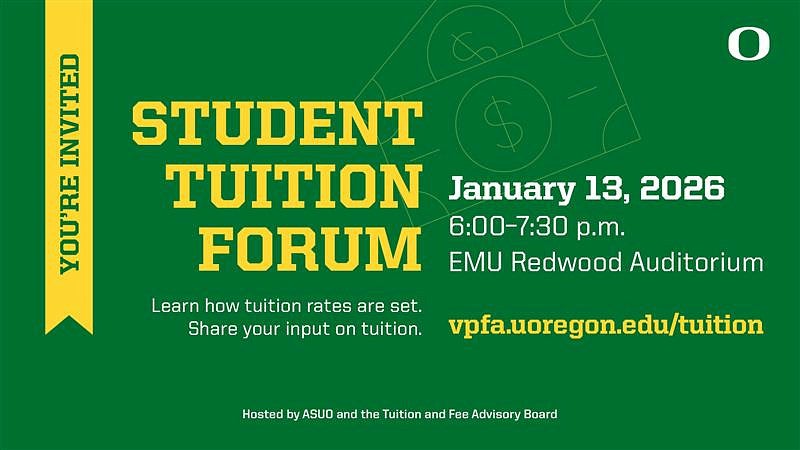 Student Tuition Forum - January 13, 2026 6-7:30pm, EMU Redwood Auditorium. Learn how tuition rates are set. Share your in put on tuition. Hosted by ASUO and TFAB