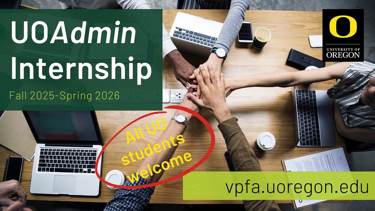 UOAdmin Internship Fall 2025-Spring 2026; All UO students welcome; vpfa.uoregon.edu Five hands outstretched and layered on top of each other above a desk with laptops, computers, coffee cups