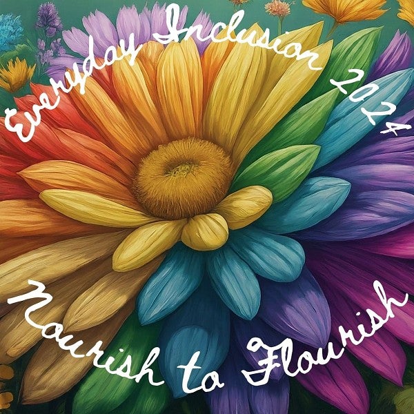 Flower with multicolored petals; text reads Everyday Inclusion 2024 Nourish to Flourish