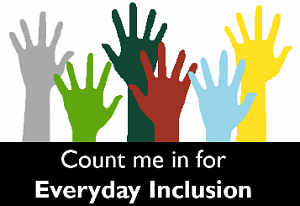 Count me in for everyday inclusion Six hands raised hands in various colors (gray, light green, dark green, red, light blue, yellow); below, white text on a black background reads 'Count me in for Everyday Inclusion'